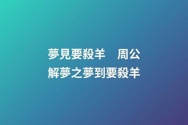 夢見要殺羊　周公解夢之夢到要殺羊